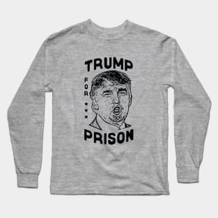 Trump for Prison Long Sleeve T-Shirt